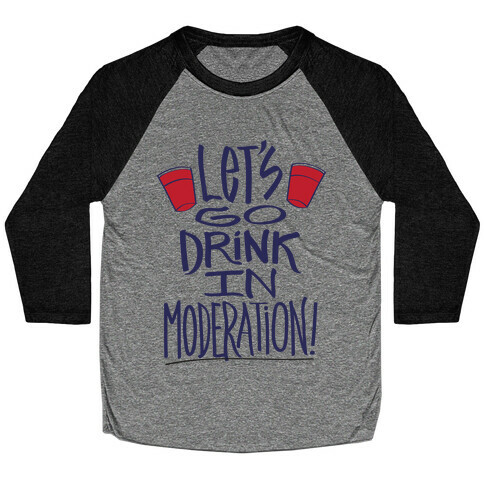 Let's Go Drink In Moderation! Baseball Tee