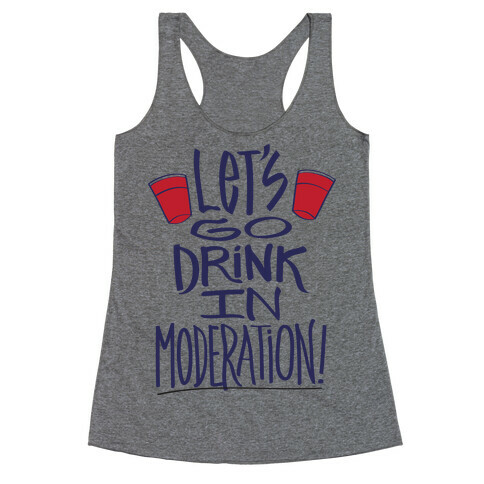 Let's Go Drink In Moderation! Racerback Tank Top