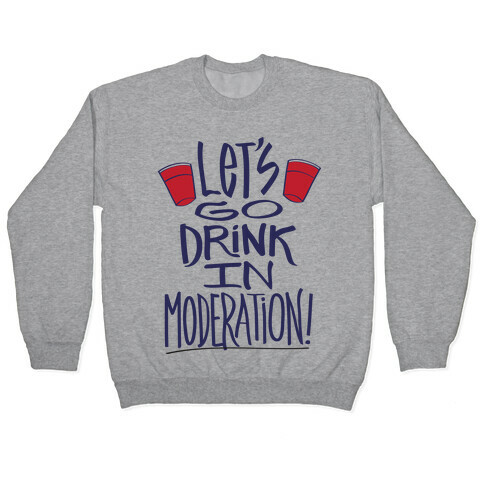 Let's Go Drink In Moderation! Pullover