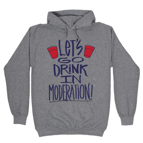 Let's Go Drink In Moderation! Hooded Sweatshirt