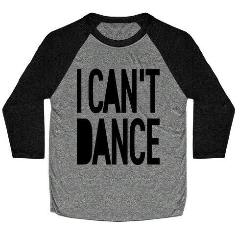 I Can't Dance Baseball Tee