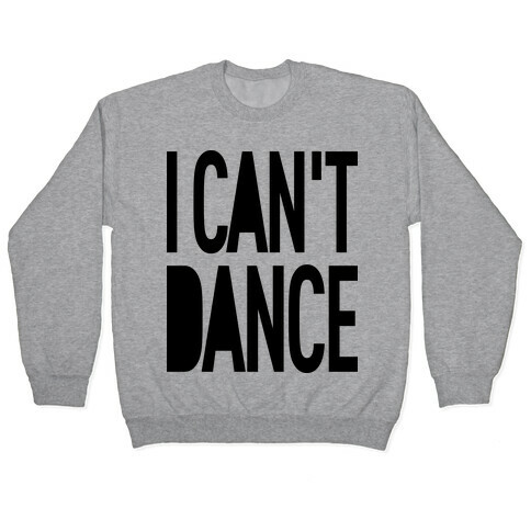 I Can't Dance Pullover