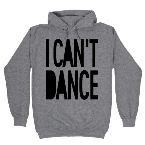 I Can't Dance Hooded Sweatshirt