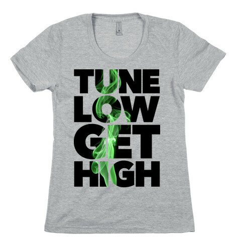 Tune Low, Get High Womens T-Shirt