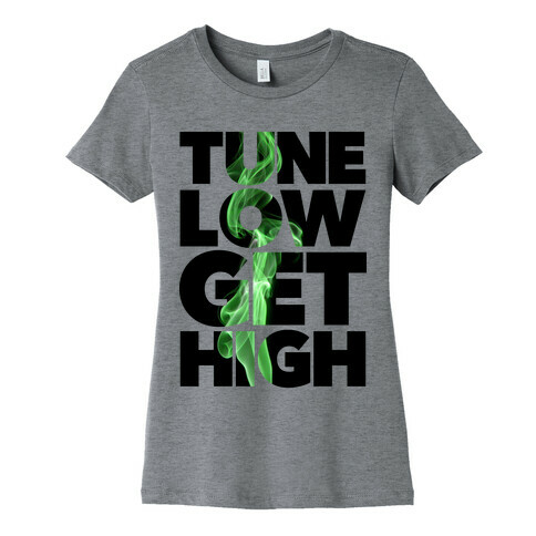 Tune Low, Get High Womens T-Shirt