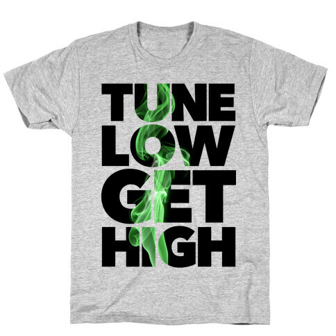 Tune Low, Get High T-Shirt
