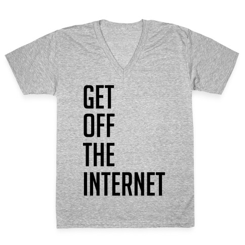 Get Off The Internet V-Neck Tee Shirt