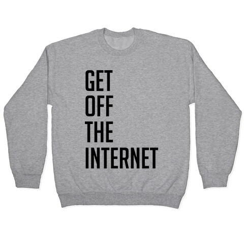 Get Off The Internet Pullover