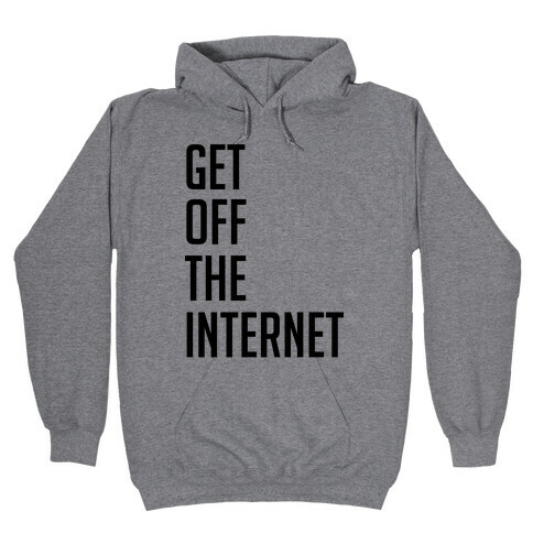 Get Off The Internet Hooded Sweatshirt