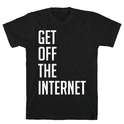 Get Off The Internet T-Shirt