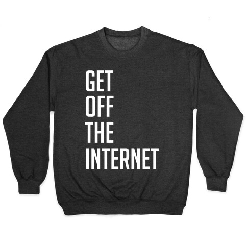 Get Off The Internet Pullover