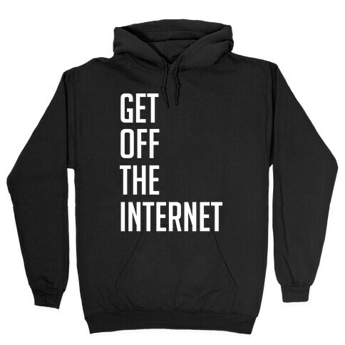 Get Off The Internet Hooded Sweatshirt