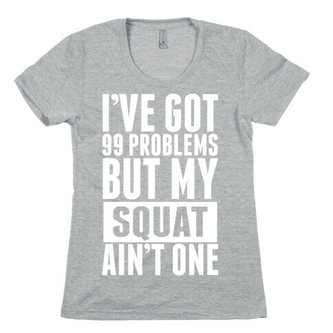 99 Problems but A Squat... Womens T-Shirt