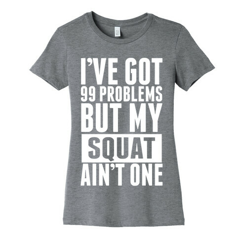 99 Problems but A Squat... Womens T-Shirt