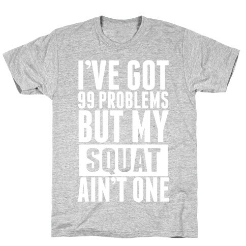 99 Problems but A Squat... T-Shirt