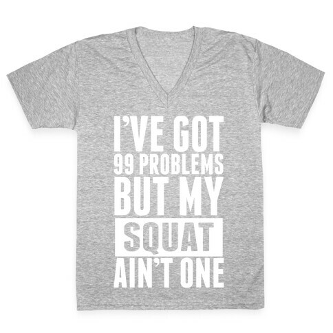 99 Problems but A Squat... V-Neck Tee Shirt