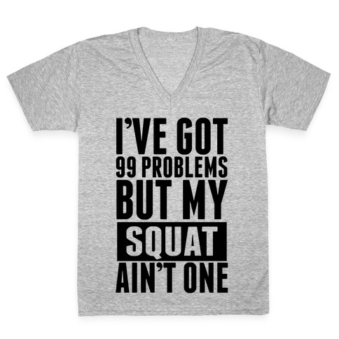 99 Problems but A Squat... V-Neck Tee Shirt