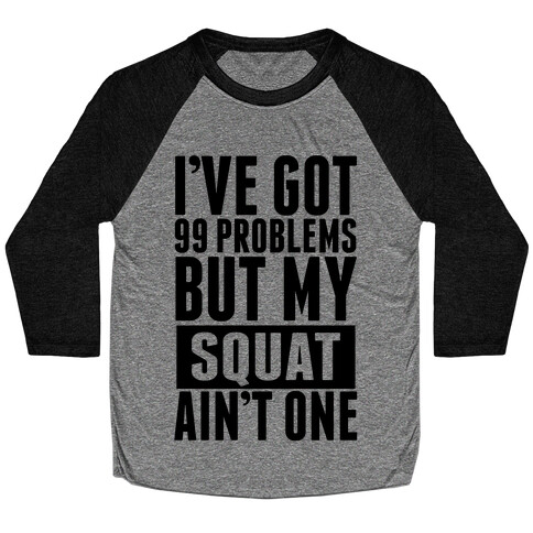 99 Problems but A Squat... Baseball Tee