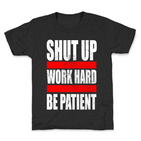 Shut Up, Work Hard, Be Patient Kids T-Shirt