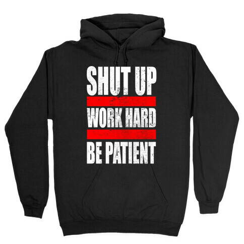 Shut Up, Work Hard, Be Patient Hooded Sweatshirt