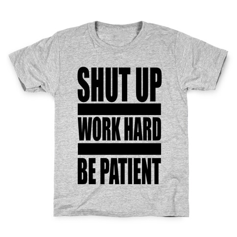 Shut Up, Work Hard, Be Patient Kids T-Shirt