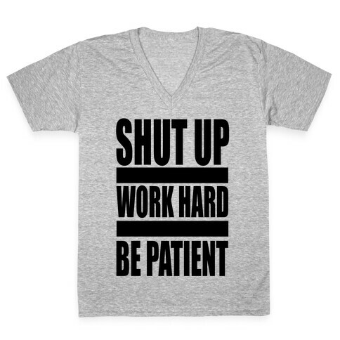 Shut Up, Work Hard, Be Patient V-Neck Tee Shirt