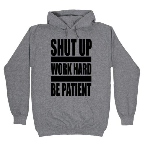 Shut Up, Work Hard, Be Patient Hooded Sweatshirt