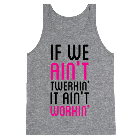 If We Ain't Twerkin' Tank Top