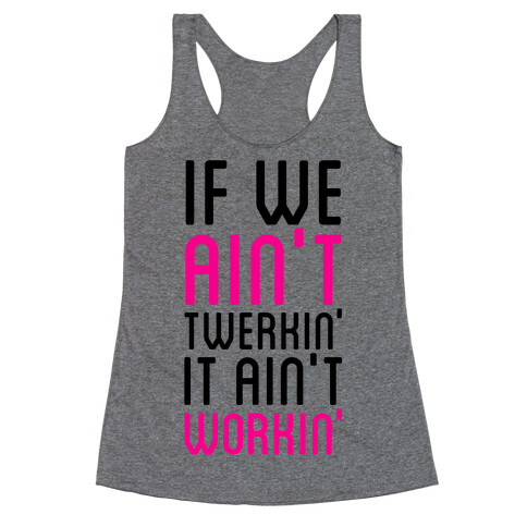 If We Ain't Twerkin' Racerback Tank Top