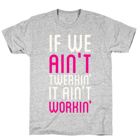 If We Ain't Twerkin' T-Shirt