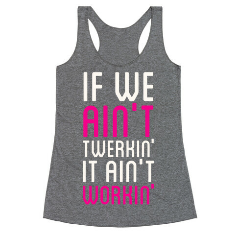 If We Ain't Twerkin' Racerback Tank Top