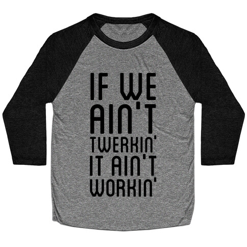 If We Ain't Twerkin' Baseball Tee