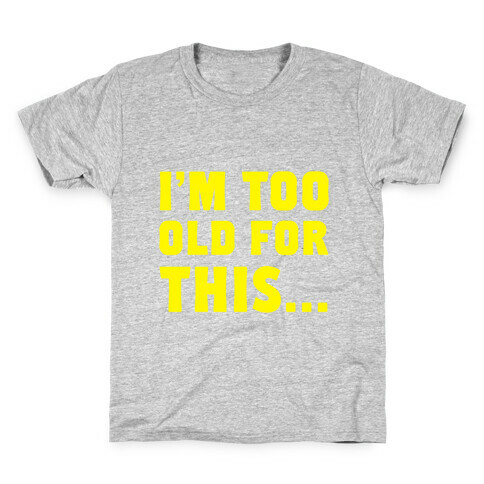 I'm Too Old for This... Kids T-Shirt
