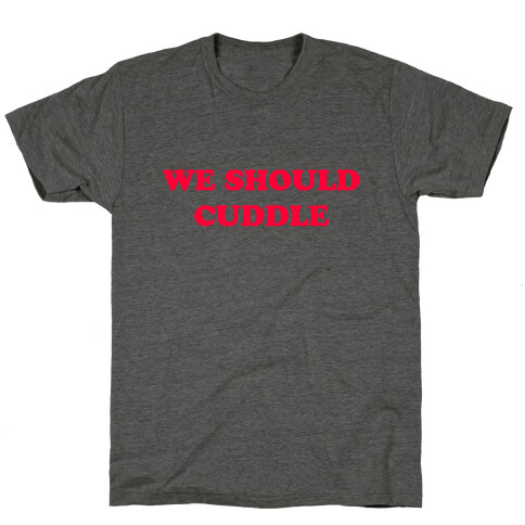 We Should Cuddle T-Shirt