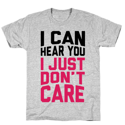 I Can Hear You I Just Don't Care T-Shirt