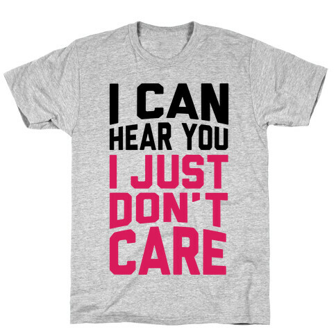 I Can Hear You I Just Don't Care T-Shirt