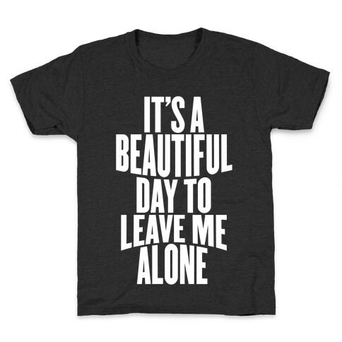 It's A Beautiful Day To Leave Me Alone Kids T-Shirt