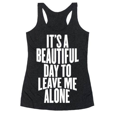 It's A Beautiful Day To Leave Me Alone Racerback Tank Top