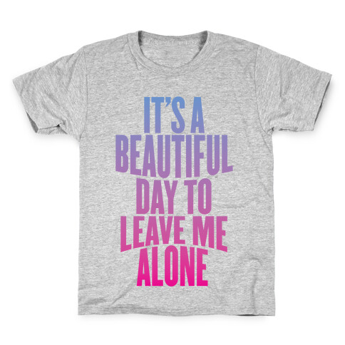 It's A Beautiful Day To Leave Me Alone Kids T-Shirt