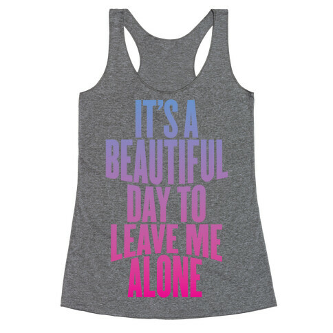 It's A Beautiful Day To Leave Me Alone Racerback Tank Top