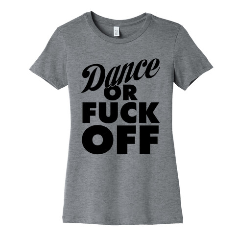 Dance Or F*** Off Womens T-Shirt