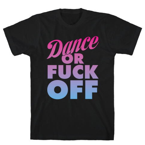 Dance Or F*** Off T-Shirt