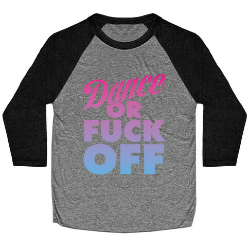 Dance Or F*** Off Baseball Tee