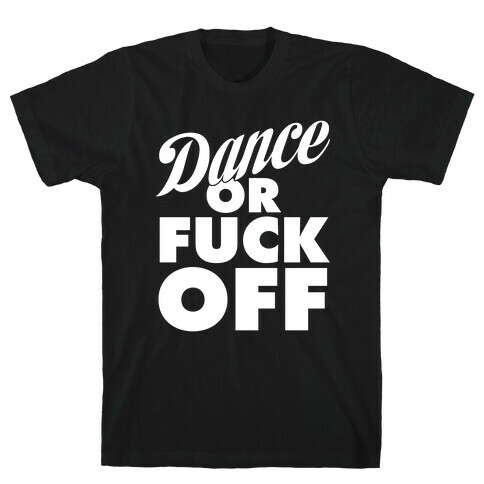 Dance Or F*** Off T-Shirt
