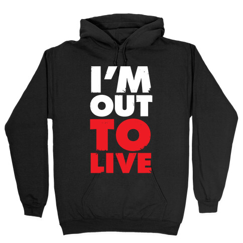 I'm Out To Live Hooded Sweatshirt