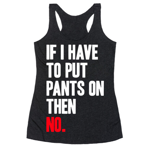 If I Have To Put Pants On Then No Racerback Tank Top