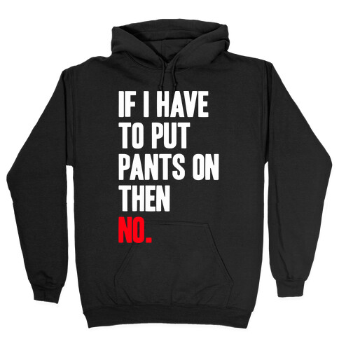 If I Have To Put Pants On Then No Hooded Sweatshirt