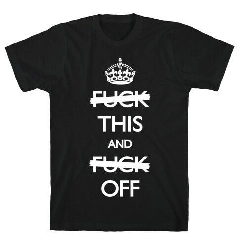 F*ck This And F*ck Off T-Shirt