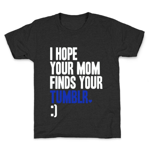 I Hope Your Mom Finds Your Tumblr Kids T-Shirt