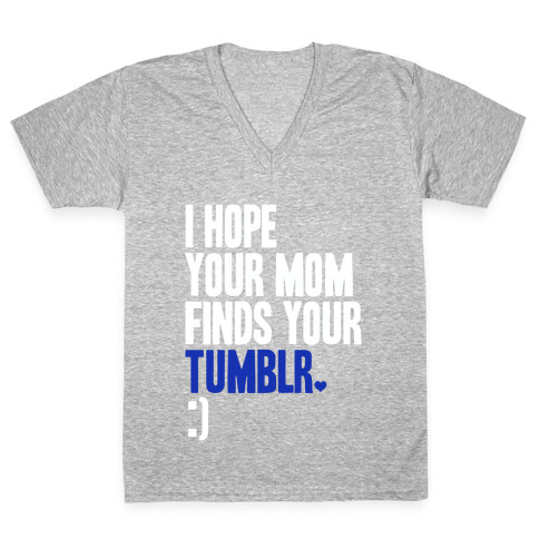 I Hope Your Mom Finds Your Tumblr V-Neck Tee Shirt